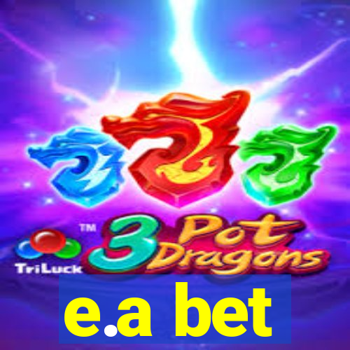 e.a bet